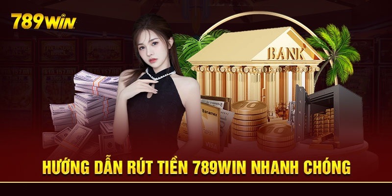 Hướng dẫn rút tiền 789WIN cực đơn giản