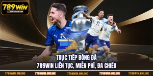 Trực Tiếp Bóng Đá 789WIN Liên Tục, Miễn Phí, Đa Chiều